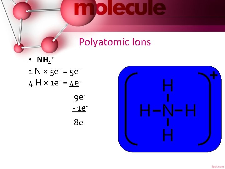 Polyatomic Ions • NH 4+ 1 N × 5 e- = 5 e 4