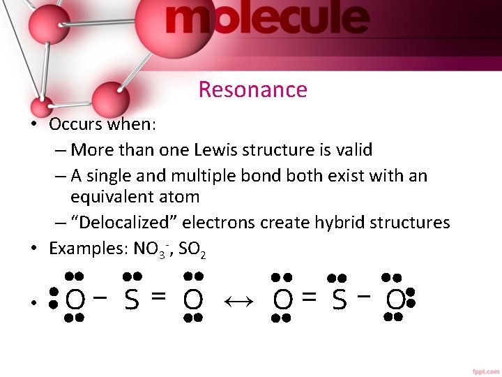 Resonance • Occurs when: – More than one Lewis structure is valid – A