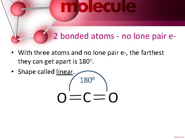 2 bonded atoms - no lone pair e • With three atoms and no