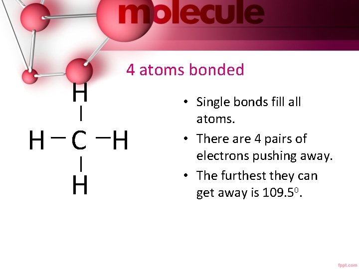 H 4 atoms bonded H C H H • Single bonds fill atoms. •