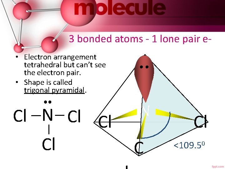 3 bonded atoms - 1 lone pair e • Electron arrangement tetrahedral but can’t