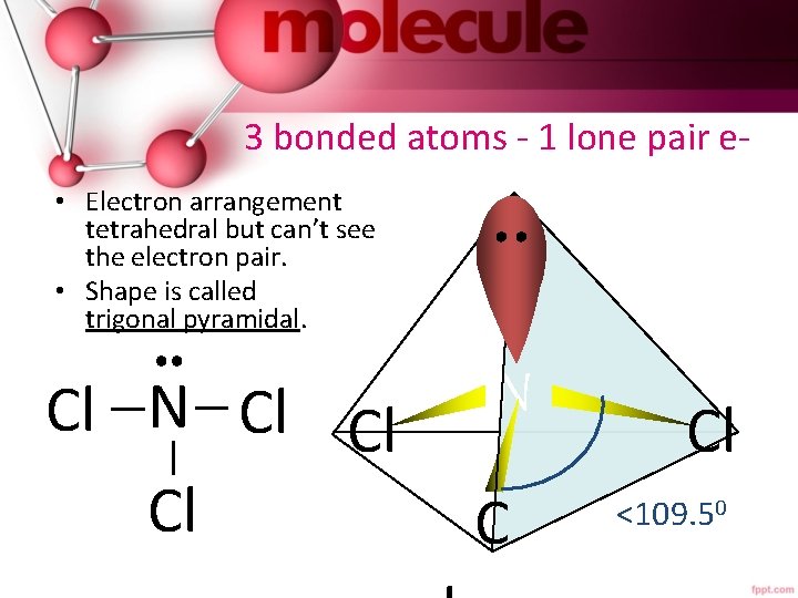 3 bonded atoms - 1 lone pair e • Electron arrangement tetrahedral but can’t