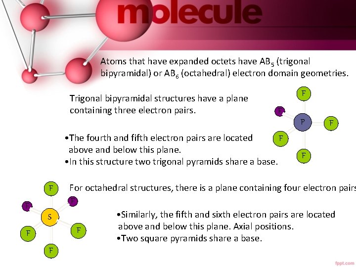 Atoms that have expanded octets have AB 5 (trigonal bipyramidal) or AB 6 (octahedral)