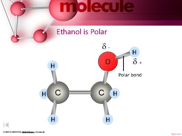 Ethanol is Polar - H + O H Polar bond H C H Zumdahl,