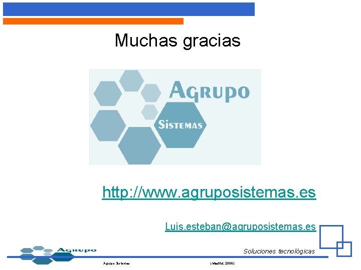 Muchas gracias http: //www. agruposistemas. es Luis. esteban@agruposistemas. es Soluciones tecnológicas Agrupo Sistemas (Madrid,
