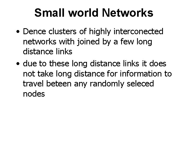 Small world Networks • Dence clusters of highly interconected networks with joined by a