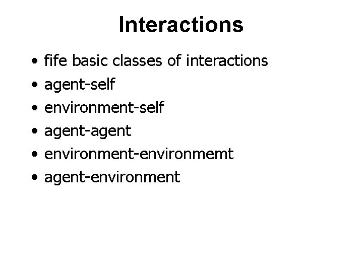 Interactions • • • fife basic classes of interactions agent-self environment-self agent-agent environment-environmemt agent-environment