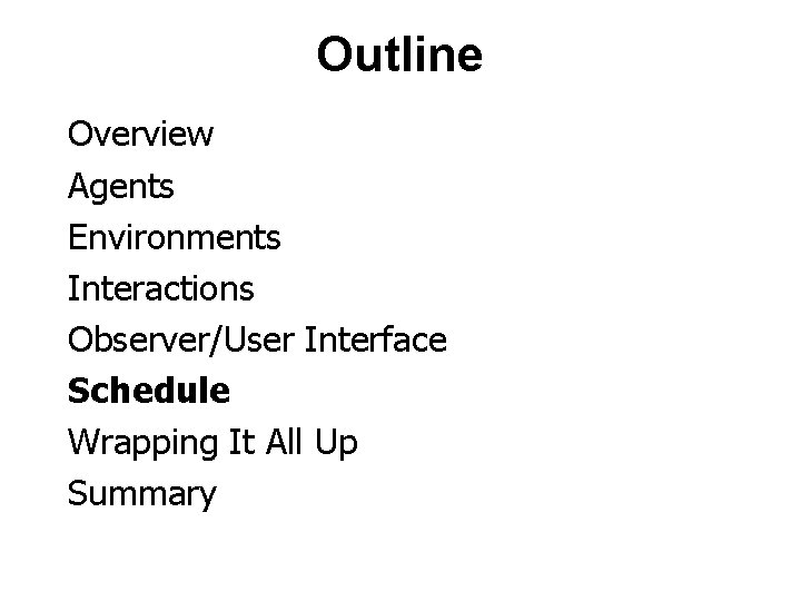 Outline Overview Agents Environments Interactions Observer/User Interface Schedule Wrapping It All Up Summary 