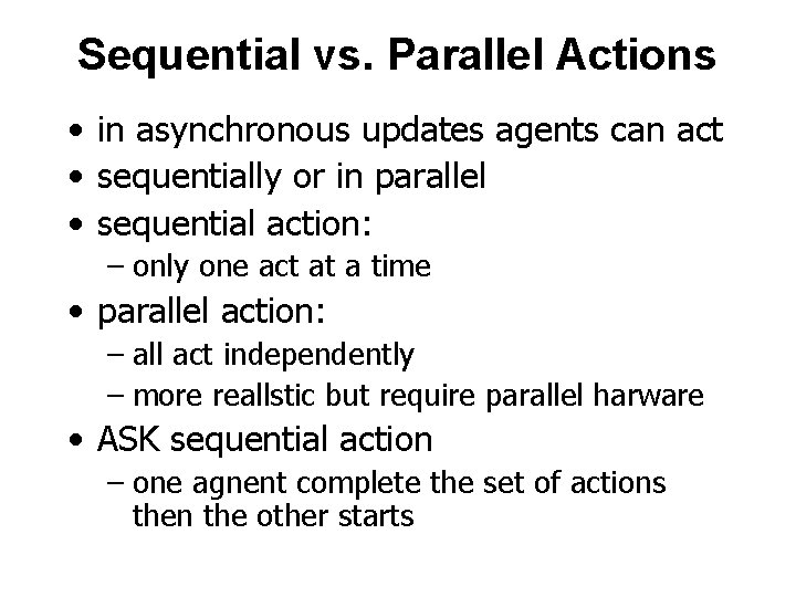 Sequential vs. Parallel Actions • in asynchronous updates agents can act • sequentially or