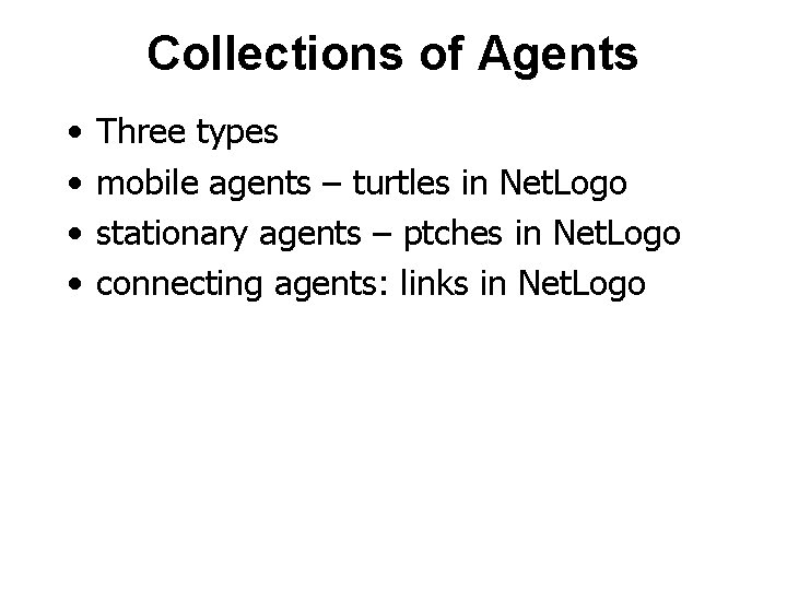 Collections of Agents • • Three types mobile agents – turtles in Net. Logo