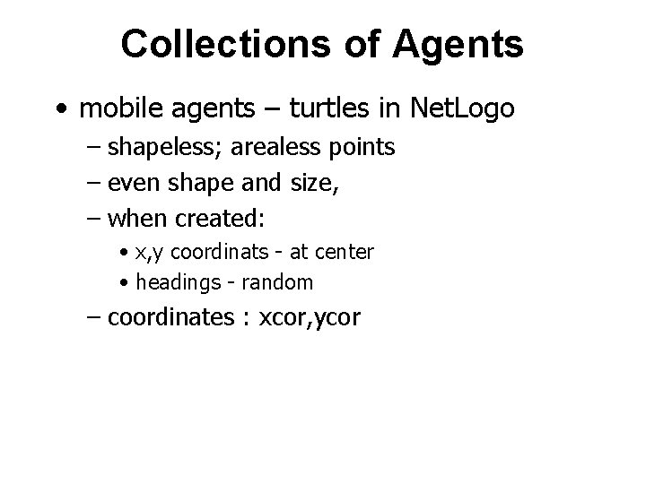 Collections of Agents • mobile agents – turtles in Net. Logo – shapeless; arealess