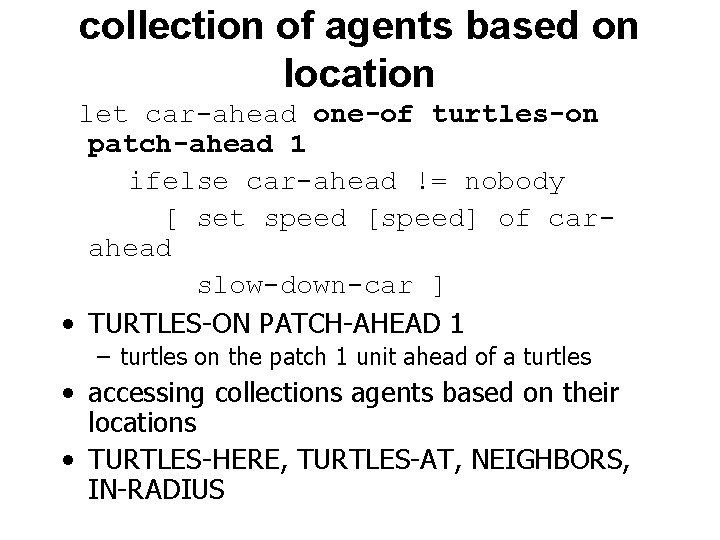 collection of agents based on location let car-ahead one-of turtles-on patch-ahead 1 ifelse car-ahead