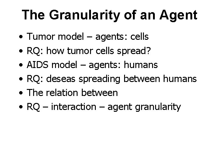 The Granularity of an Agent • • • Tumor model – agents: cells RQ: