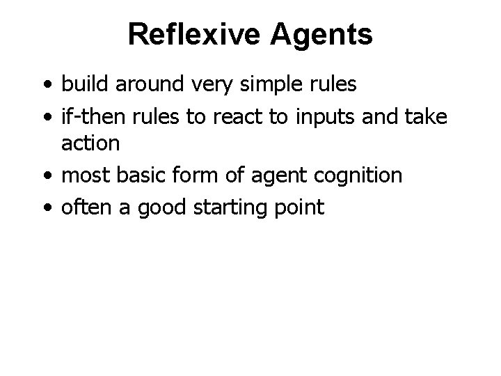 Reflexive Agents • build around very simple rules • if-then rules to react to