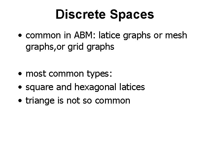 Discrete Spaces • common in ABM: latice graphs or mesh graphs, or grid graphs