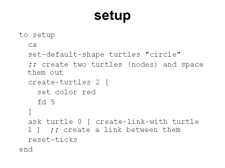 setup to setup ca set-default-shape turtles "circle" ; ; create two turtles (nodes) and