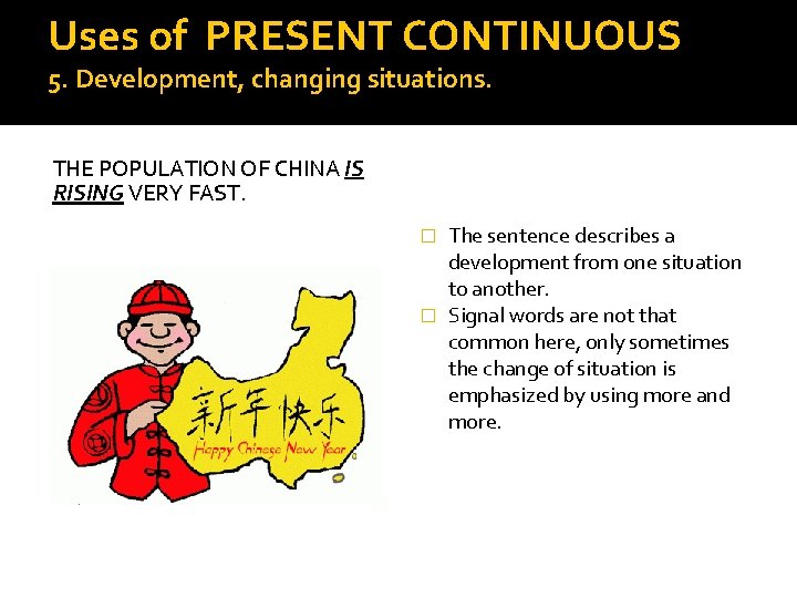 Uses of PRESENT CONTINUOUS 5. Development, changing situations. THE POPULATION OF CHINA IS RISING