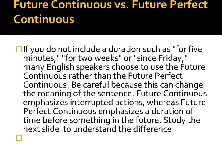 Future Continuous vs. Future Perfect Continuous �If you do not include a duration such