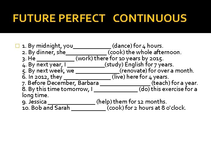 FUTURE PERFECT CONTINUOUS � 1. By midnight, you______ (dance) for 4 hours. 2. By
