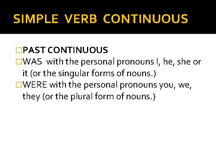 SIMPLE VERB CONTINUOUS �PAST CONTINUOUS �WAS with the personal pronouns I, he, she or