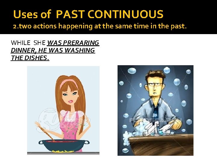 Uses of PAST CONTINUOUS 2. two actions happening at the same time in the