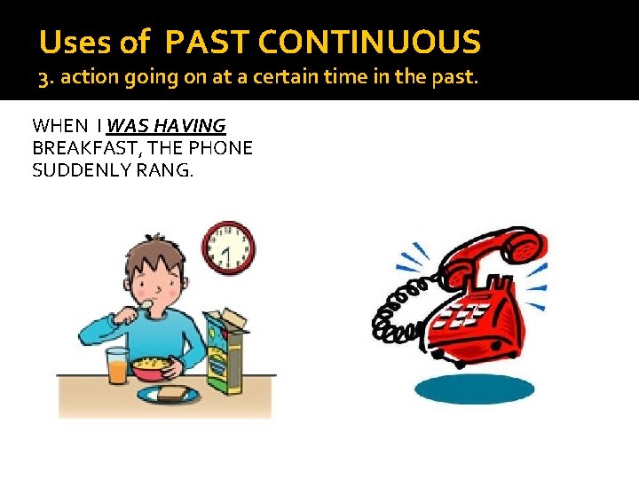 Uses of PAST CONTINUOUS 3. action going on at a certain time in the