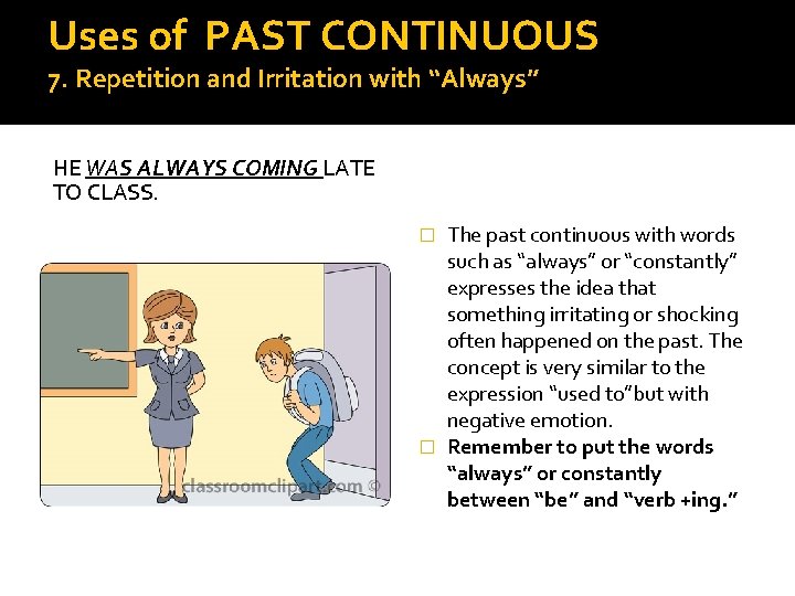 Uses of PAST CONTINUOUS 7. Repetition and Irritation with “Always” HE WAS ALWAYS COMING