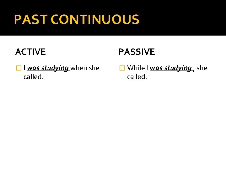 PAST CONTINUOUS ACTIVE PASSIVE � I was studying when she � While I was