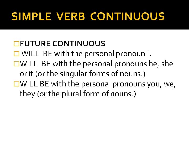 SIMPLE VERB CONTINUOUS �FUTURE CONTINUOUS � WILL BE with the personal pronoun I. �WILL