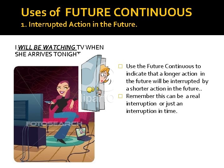 Uses of FUTURE CONTINUOUS 1. Interrupted Action in the Future. I WILL BE WATCHING