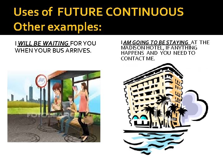 Uses of FUTURE CONTINUOUS Other examples: I WILL BE WAITING FOR YOU WHEN YOUR