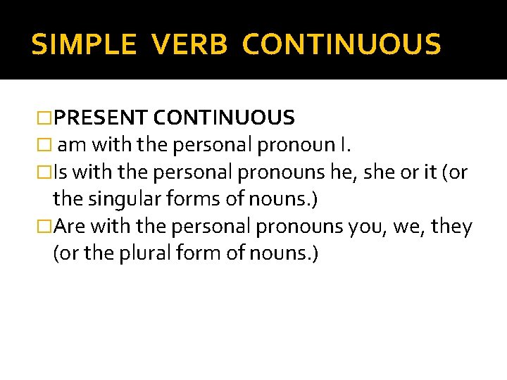 SIMPLE VERB CONTINUOUS �PRESENT CONTINUOUS � am with the personal pronoun I. �Is with