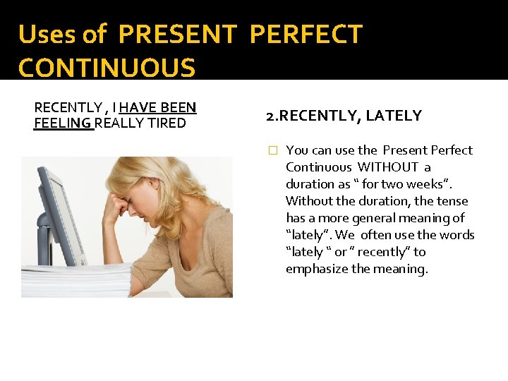 Uses of PRESENT PERFECT CONTINUOUS RECENTLY , I HAVE BEEN FEELING REALLY TIRED 2.