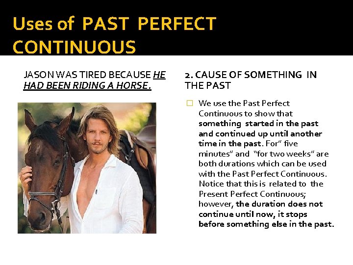 Uses of PAST PERFECT CONTINUOUS JASON WAS TIRED BECAUSE HE HAD BEEN RIDING A