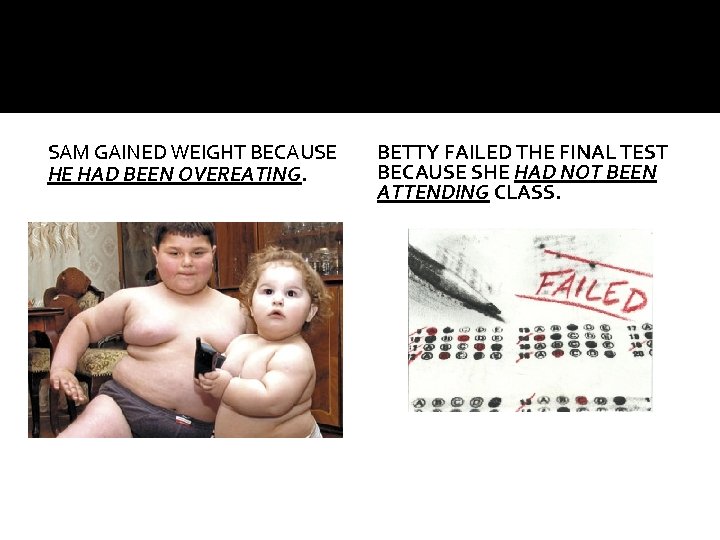 SAM GAINED WEIGHT BECAUSE HE HAD BEEN OVEREATING. BETTY FAILED THE FINAL TEST BECAUSE