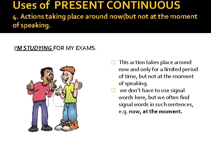 Uses of PRESENT CONTINUOUS 4. Actions taking place around now(but not at the moment