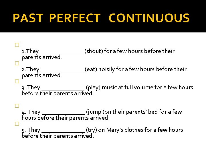 PAST PERFECT CONTINUOUS � � � 1. They _______ (shout) for a few hours