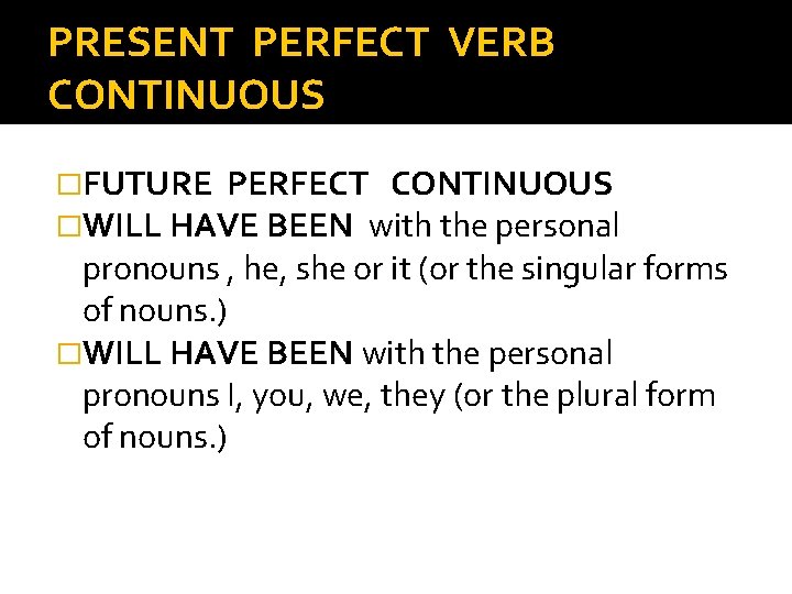 PRESENT PERFECT VERB CONTINUOUS �FUTURE PERFECT CONTINUOUS �WILL HAVE BEEN with the personal pronouns