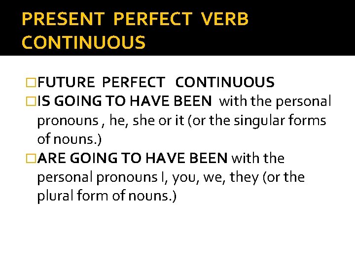 PRESENT PERFECT VERB CONTINUOUS �FUTURE PERFECT CONTINUOUS �IS GOING TO HAVE BEEN with the