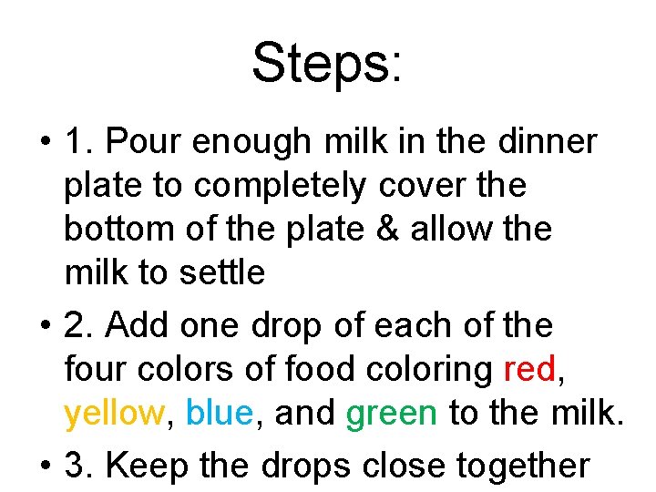 Steps: • 1. Pour enough milk in the dinner plate to completely cover the