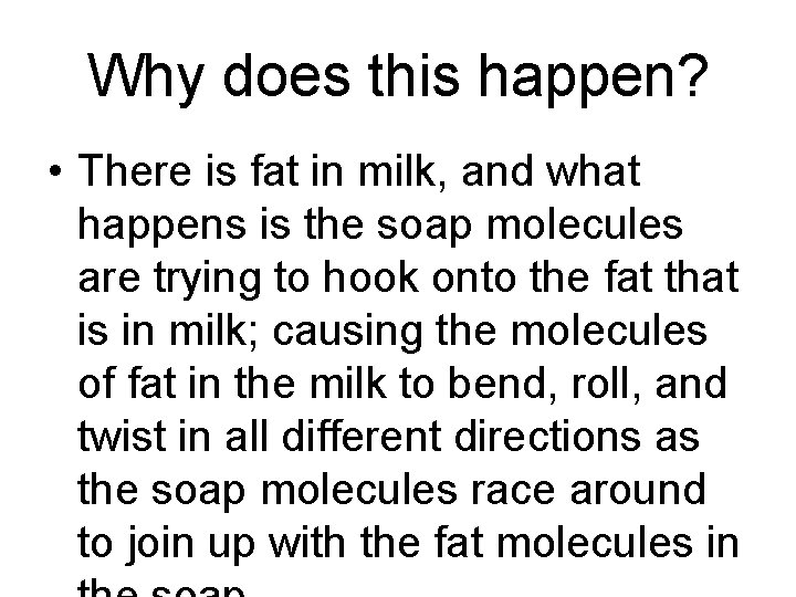 Why does this happen? • There is fat in milk, and what happens is