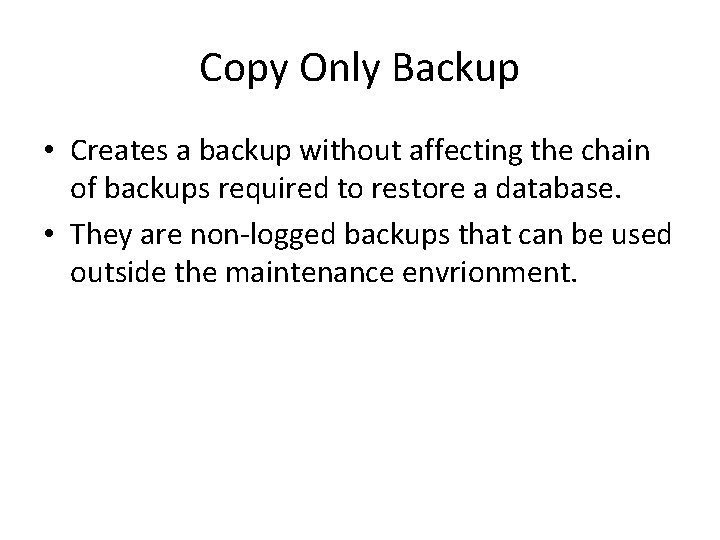 Copy Only Backup • Creates a backup without affecting the chain of backups required Copy Only Backup • Creates a backup without affecting the chain of backups required