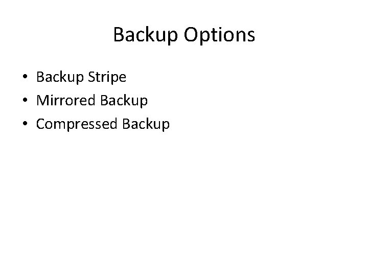 Backup Options • Backup Stripe • Mirrored Backup • Compressed Backup Backup Options • Backup Stripe • Mirrored Backup • Compressed Backup