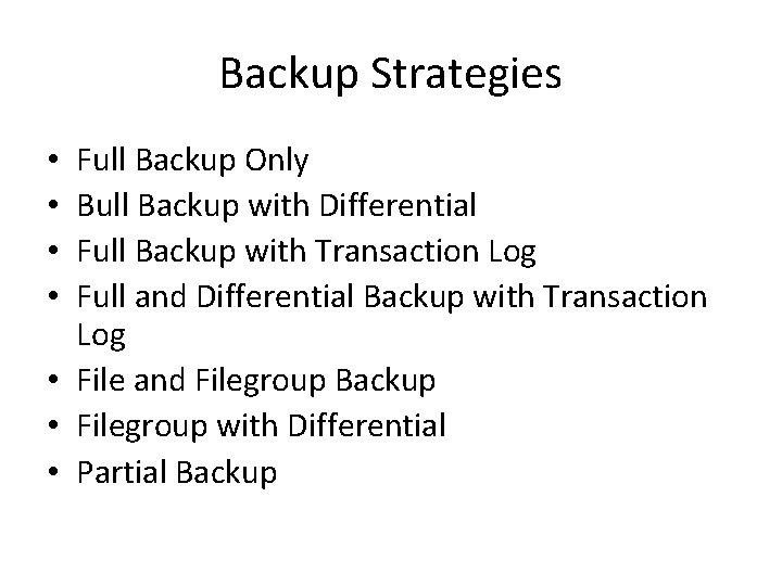 Backup Strategies Full Backup Only Bull Backup with Differential Full Backup with Transaction Log Backup Strategies Full Backup Only Bull Backup with Differential Full Backup with Transaction Log