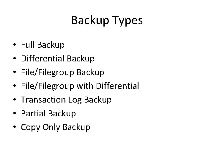 Backup Types • • Full Backup Differential Backup File/Filegroup with Differential Transaction Log Backup Backup Types • • Full Backup Differential Backup File/Filegroup with Differential Transaction Log Backup