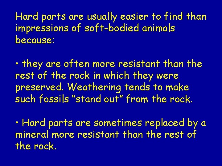 Hard parts are usually easier to find than impressions of soft-bodied animals because: •