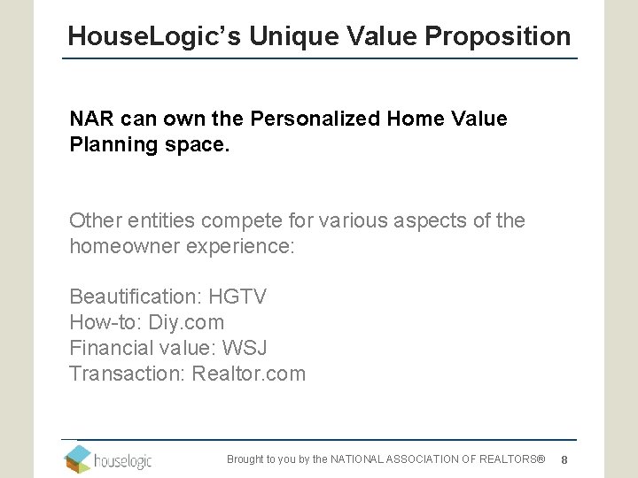 House. Logic’s Unique Value Proposition NAR can own the Personalized Home Value Planning space.