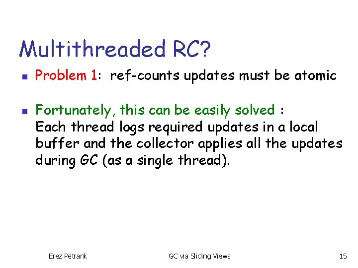 Multithreaded RC? n n Problem 1: ref-counts updates must be atomic Fortunately, this can