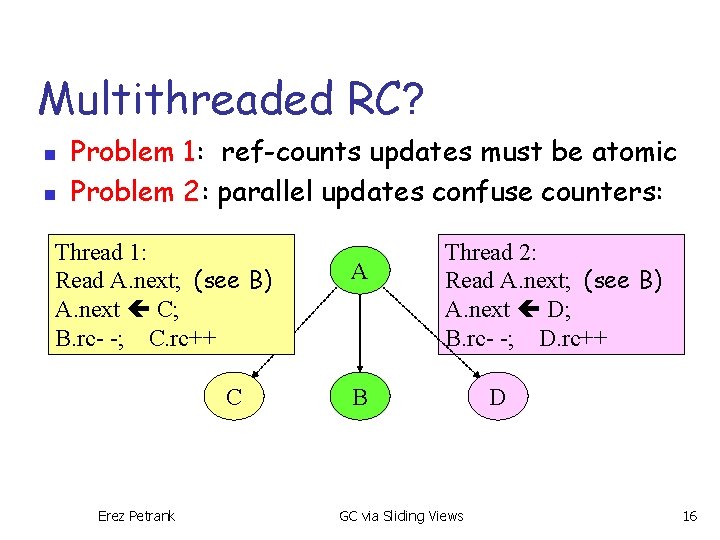 Multithreaded RC? n n Problem 1: ref-counts updates must be atomic Problem 2: parallel
