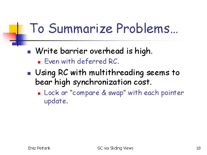To Summarize Problems… n Write barrier overhead is high. n n Even with deferred